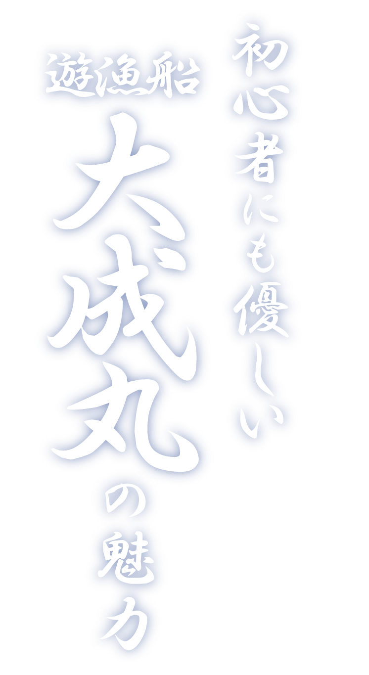 <div>初心者にも優しい<br>『遊漁船　大成丸』の魅力</div>